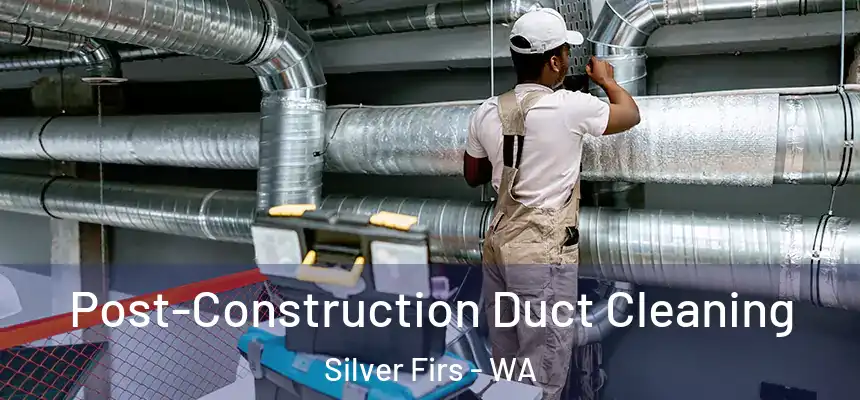  Post-Construction Duct Cleaning Silver Firs - WA